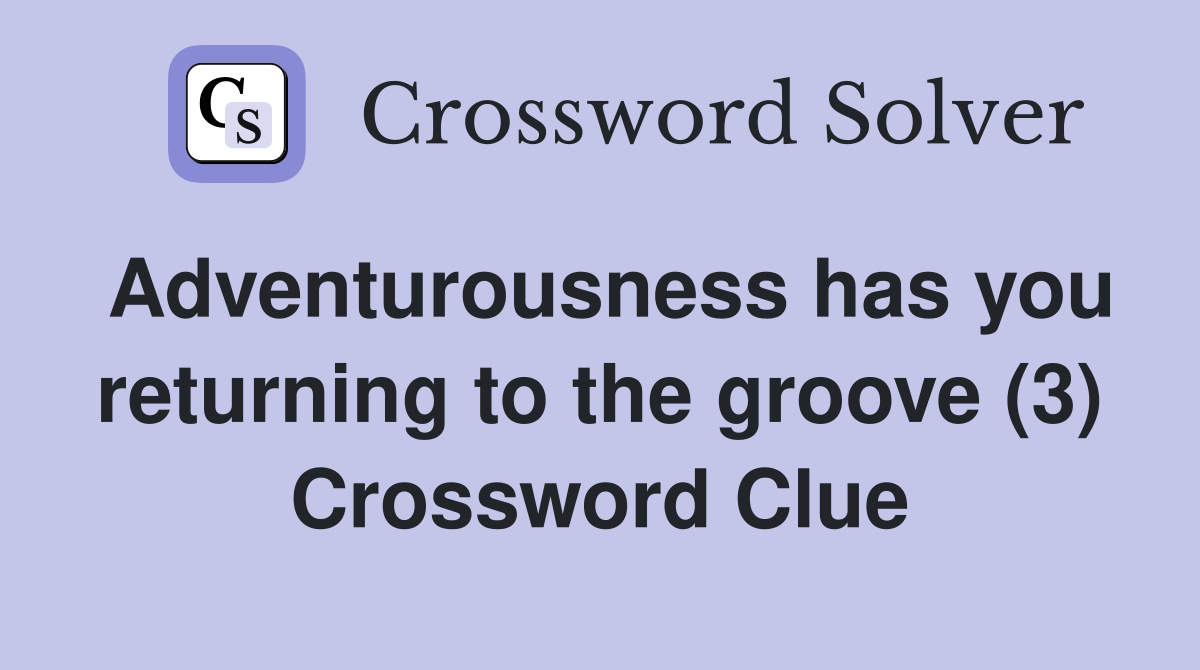 Adventurousness has you returning to the groove (3) Crossword Clue